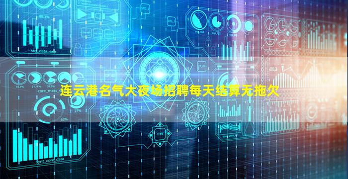 连云港名气大夜场招聘每天结算无拖欠